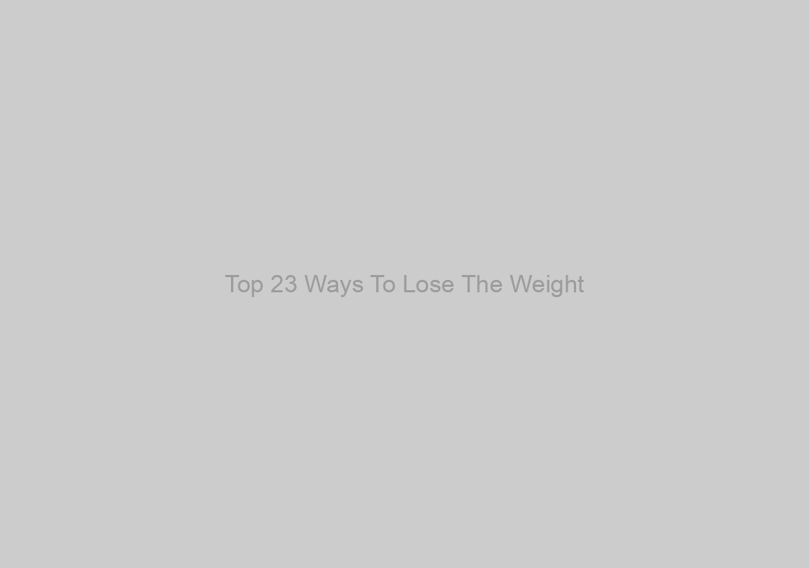 Top 23 Ways To Lose The Weight